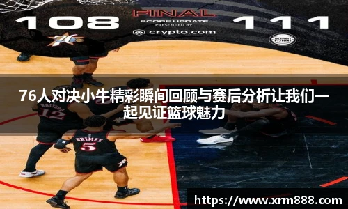 76人对决小牛精彩瞬间回顾与赛后分析让我们一起见证篮球魅力