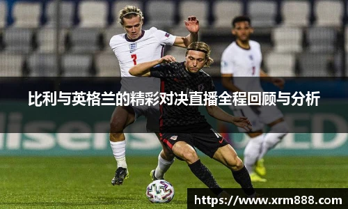 比利与英格兰的精彩对决直播全程回顾与分析